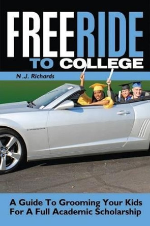 Free Ride to College: A Guide to Grooming Your Kids For a Full Academic Scholarship by Joylynn Ross 9780991197903