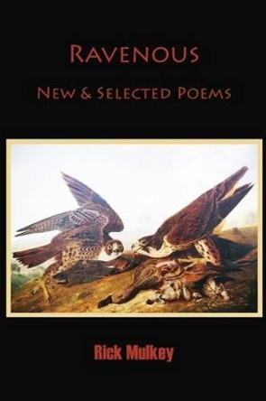 Ravenous: New & Selected Poems by Rick Mulkey 9780991328147