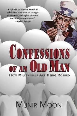 Confessions of an Old Man: How Millennials Are Being Robbed by Munir Moon 9780991372157