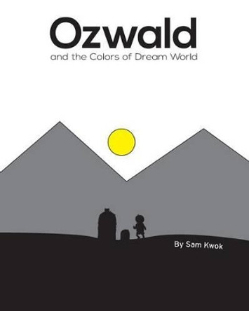 Ozwald and the Colors of Dream World: and the Colors of Dream World by Sam Kwok 9780991539833