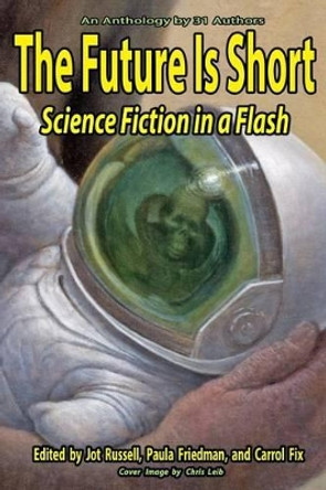 The Future Is Short: Science Fiction In A Flash by Paula Friedman 9780991642656