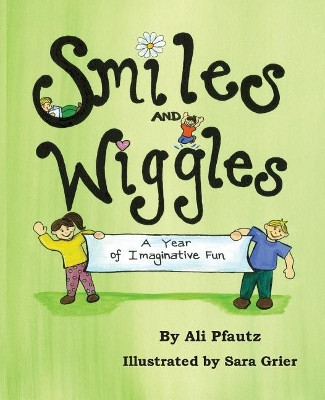 Smiles and Wiggles: A Year of Imaginative Fun by Ali Pfautz 9780991652716