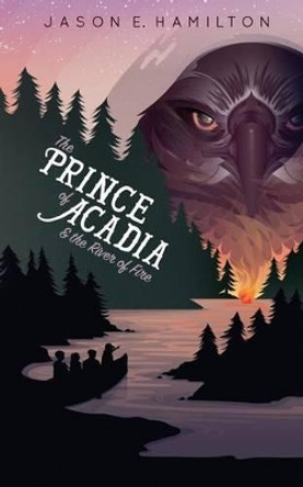 The Prince of Acadia & the River of Fire by Heather Curtis 9780992118983