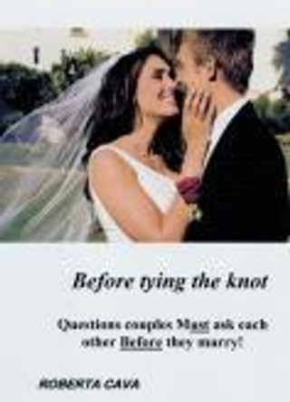 Before Tying the Knot: Questions couples Must ask each other Before they marry! by Roberta Cava 9780992357993
