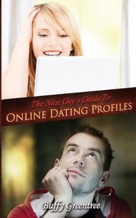 The Nice Guy's Guide To Online Dating Profiles by Buffy Greentree 9780992356118