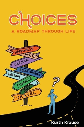 Choices: A Roadmap Through Life by Kurth Krause 9780998456829