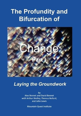 The Profundity and Bifurcation of Change Part I: Laying the Groundwork by David Bennet 9780998514758