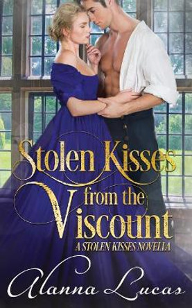 Stolen Kisses from the Viscount: A Stolen Kisses Novella by Alanna Lucas 9780998531427