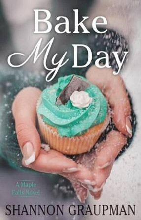 Bake My Day by Shannon Graupman 9780998215105