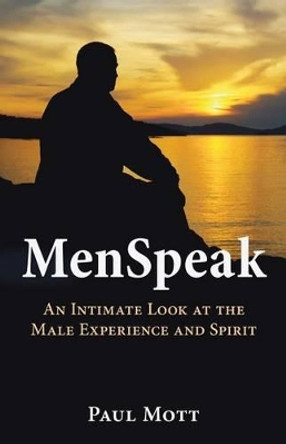 MenSpeak: An Intimate Look at the Male Experience and Spirit by Paul Mott 9780994181602