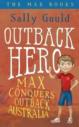 Outback Hero: Max conquers outback Australia by Sally Gould 9780994182739