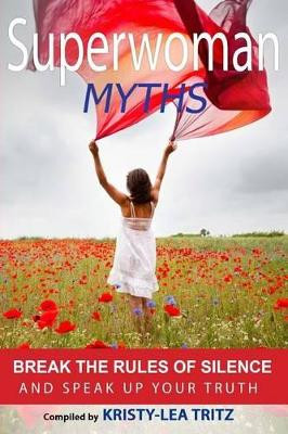Superwoman Myths: Break the Rules of Silence and Speak UP Your Truth! by Kristy-Lea Tritz 9780993682919