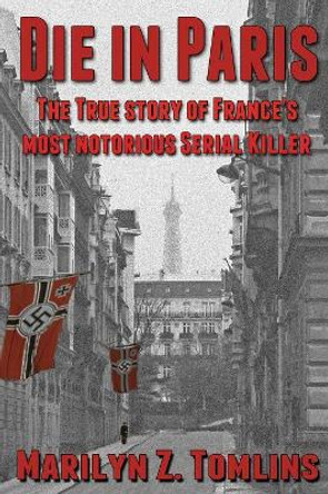 Die in Paris: The True Story of France's Most Notorious Serial Killer by Marilyn Z. Tomlins 9780992670009