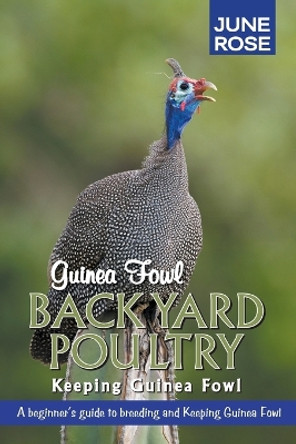 Guinea Fowl, Backyard Poultry: Keeping Guinea Fowl by June Rose 9780992999841