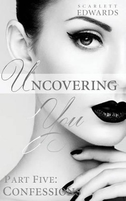 Uncovering You 5: Confessions by Scarlett Edwards 9780993737084