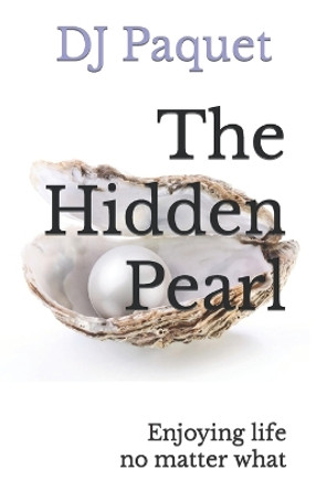 The Hidden Pearl: Enjoying life no matter what by Dj Paquet 9780993761034