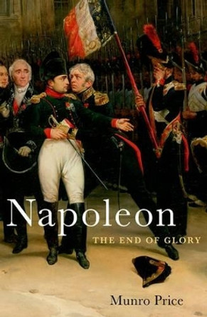 Napoleon: The End of Glory by Munro Price 9780199934676