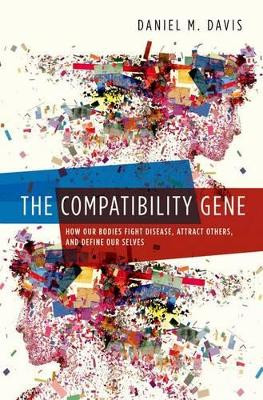 Compatibility Gene: How Our Bodies Fight Disease, Attract Others, and Define Our Selves by Daniel Jr Davis 9780199393930