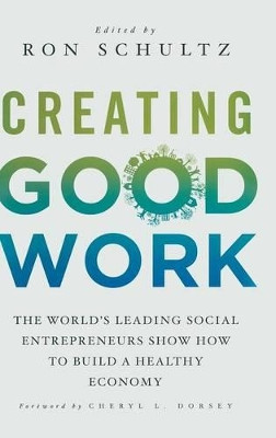 Creating Good Work: The World's Leading Social Entrepreneurs Show How to Build A Healthy Economy by R. Schultz 9780230372030