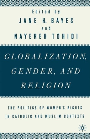 Globalization, Gender, and Religion: The Politics of Women's Rights in Catholic and Muslim Contexts by Jane H. Bayes 9780312293697