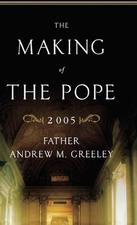 The Making of the Pope 2005 by Andrew M Greeley 9780316325608