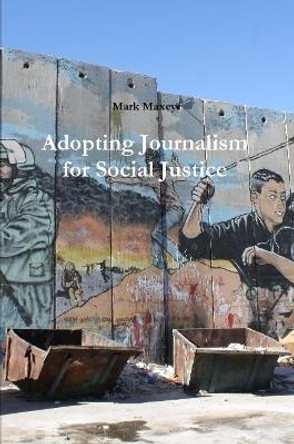 Adopting Journalism for Social Justice by Mark Maxey 9780359158249