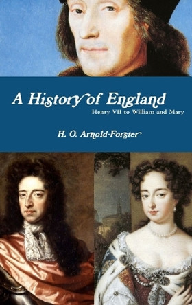 A History of England, Henry VII to William and Mary by H O Arnold-Forster 9780359536221