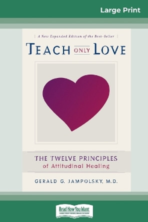 Teach Only Love: The Twelve Principles of attitudinal Healing (16pt Large Print Edition) by Gerald G Jampolsky 9780369320599