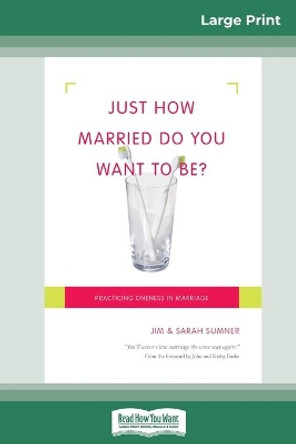 Just How Married Do You Want To Be?: Practicing Oneness in Marriage (16pt Large Print Edition) by Sarah Sumner 9780369320773