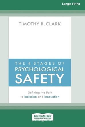 The 4 Stages of Psychological Safety: Defining the Path to Inclusion and Innovation (16pt Large Print Edition) by Timothy R Clark 9780369356550