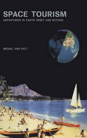 Space Tourism: Adventures in Earth Orbit and Beyond by Michel van Pelt 9780387402130