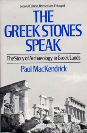 The Greek Stones Speak: The Story of Archaeology in Greek Lands by Paul MacKendrick 9780393301113