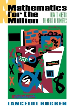 Mathematics for the Millions: How to Master the Magic of Numbers by Lancelot Hogben 9780393310719