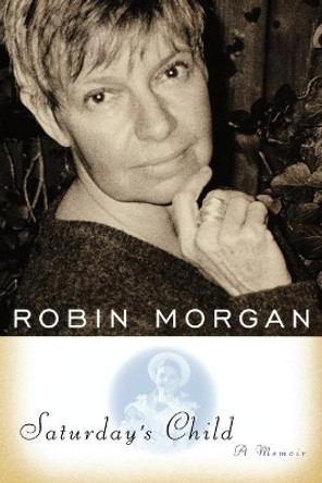 Saturday's Child: A Memoir by Robin Morgan 9780393337839