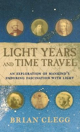 Light Years and Time Travel: An Exploration of Mankind's Enduring Fascination with Light by Brian Clegg 9780471211822