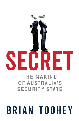 Secret: The Making of Australia's Security State by Brian Toohey 9780522872804