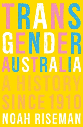 Transgender Australia: A History Since 1910 by Noah Riseman 9780522879322