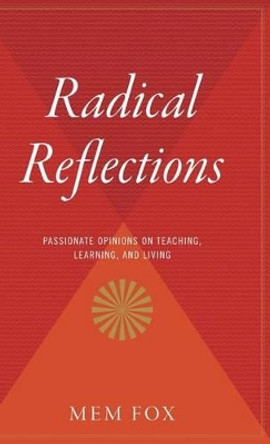 Radical Reflections: Passionate Opinions on Teaching, Learning, and Living by Mem Fox 9780544311770