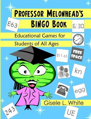 Professor Melonhead's Bingo Book: Educational Games for Students of All Ages by Gisele White 9780578024035