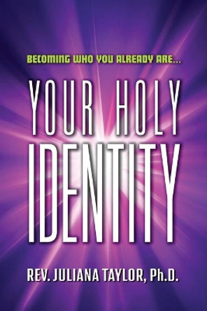 Your Holy Identity: Becoming Who You Already Are... by Juliana Taylor 9780578537221