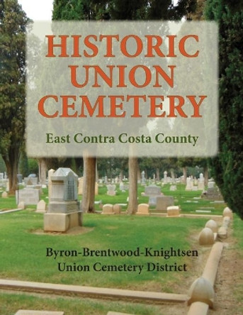 Historic Union Cemetery: Byron-Brentwood_Knightsen Cemetery District by Union Cemetery Distict 9780578765990