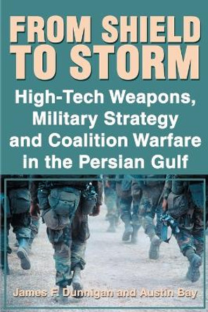 From Shield to Storm: High-Tech Weapons, Military Strategy, and Coalition Warfare in the Persian Gulf by James F Dunnigan 9780595178735