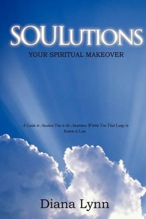 Soulutions: Your Spiritual Makeover by Diana Lynn 9780595704668