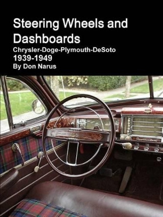 Steering Wheels and Dashboards 1939-1949 Chrysler Corporation by Don Narus 9780615171456