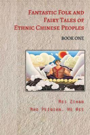 Fantastic Folk and Fairy Tales of Ethnic Chinese Peoples - Book One by Mei Zihan 9780648488927