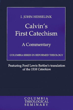Calvin's First Catechism: A Commentary by I. John Hesselink 9780664227258 Calvin's First Catechism: A Commentary by I. John Hesselink 9780664227258