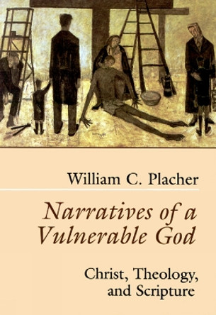 Narratives of a Vulnerable God: Christ, Theology, and Scripture by William C. Placher 9780664255343