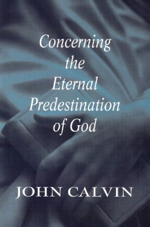 Concerning the Eternal Predestination of God by John Calvin 9780664256845