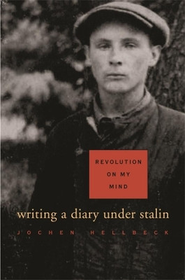 Revolution on My Mind: Writing a Diary Under Stalin by Jochen Hellbeck 9780674032316