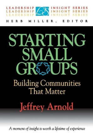 Starting Small Groups: Building Communities that Matter by Jeff Arnold 9780687018567